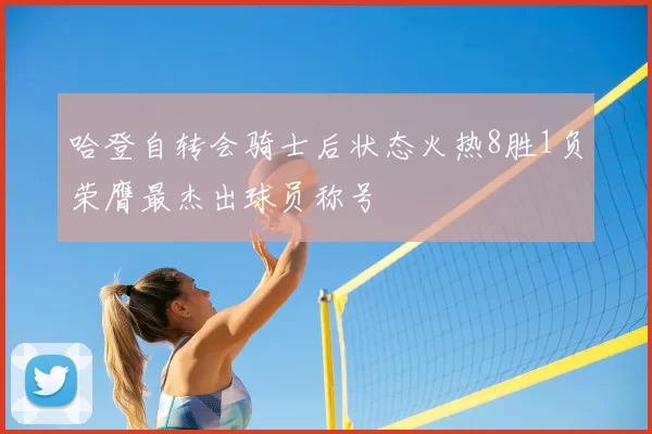 哈登自转会骑士后状态火热8胜1负荣膺最杰出球员称号