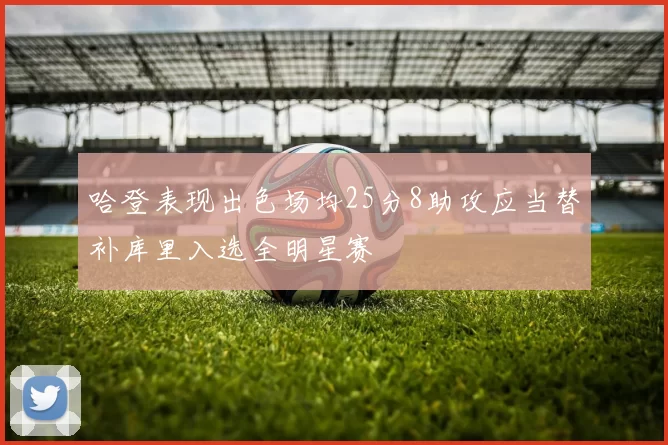 哈登表现出色场均25分8助攻应当替补库里入选全明星赛