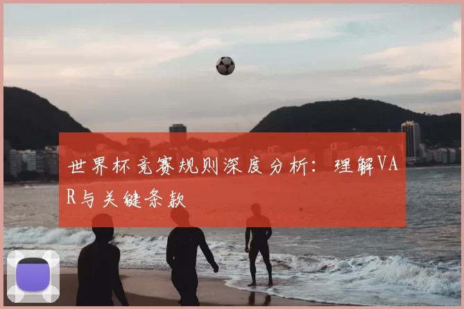 世界杯竞赛规则深度分析：理解VAR与关键条款