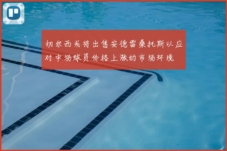 切尔西或将出售安德雷桑托斯以应对中场球员价格上涨的市场环境