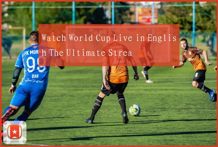 Watch World Cup Live in English The Ultimate Strea