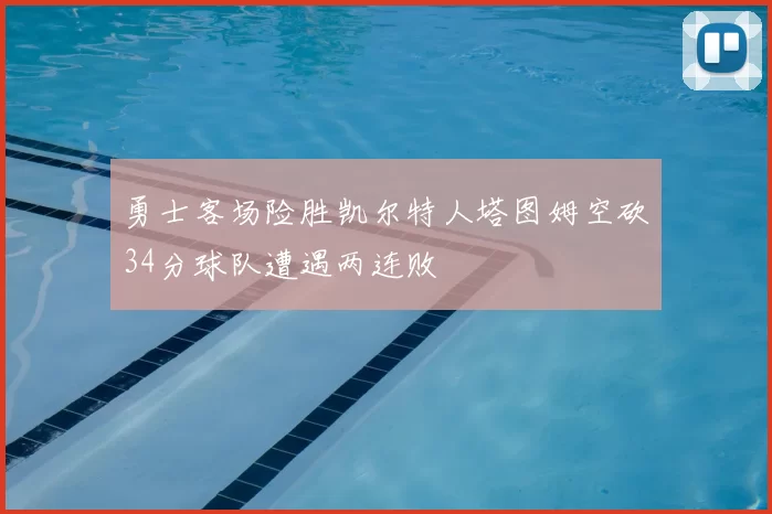 勇士客场险胜凯尔特人塔图姆空砍34分球队遭遇两连败