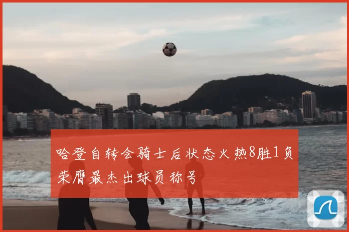 哈登自转会骑士后状态火热8胜1负荣膺最杰出球员称号
