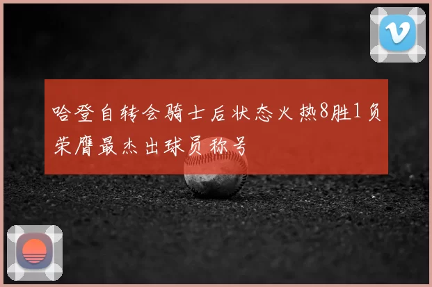哈登自转会骑士后状态火热8胜1负荣膺最杰出球员称号