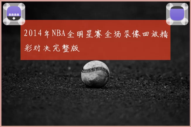 2014年NBA全明星赛全场录像回放精彩对决完整版