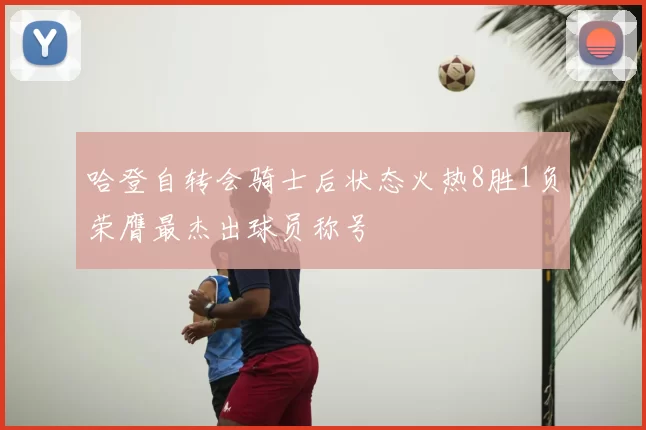 哈登自转会骑士后状态火热8胜1负荣膺最杰出球员称号