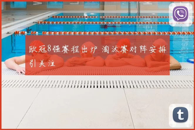 欧冠8强赛程出炉 淘汰赛对阵安排引关注