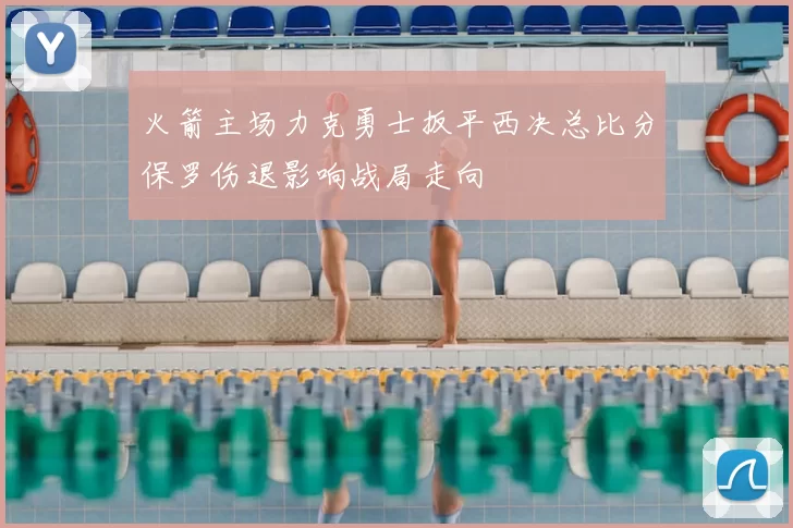 火箭主场力克勇士扳平西决总比分保罗伤退影响战局走向