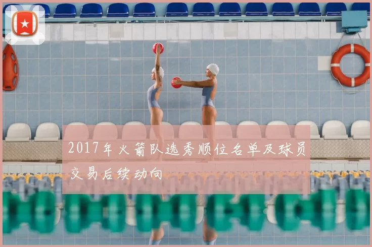 2017年火箭队选秀顺位名单及球员交易后续动向