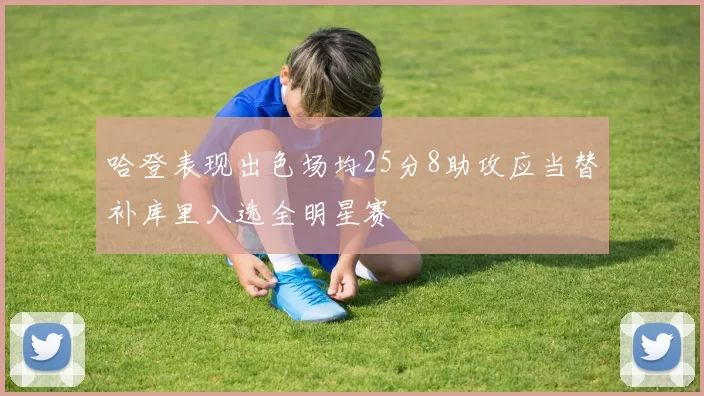 哈登表现出色场均25分8助攻应当替补库里入选全明星赛