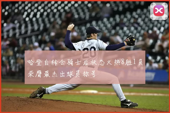 哈登自转会骑士后状态火热8胜1负荣膺最杰出球员称号