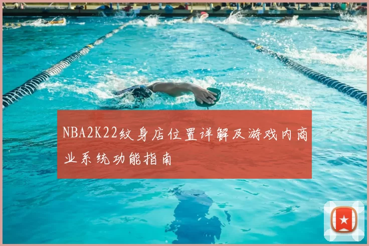 NBA2K22纹身店位置详解及游戏内商业系统功能指南