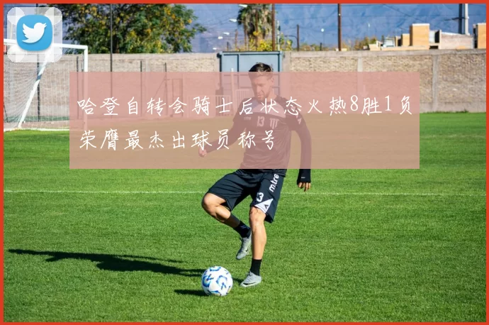 哈登自转会骑士后状态火热8胜1负荣膺最杰出球员称号