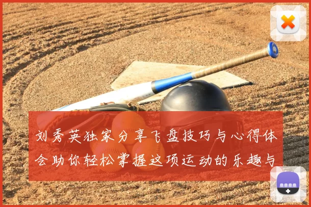 刘秀英独家分享飞盘技巧与心得体会助你轻松掌握这项运动的乐趣与魅力