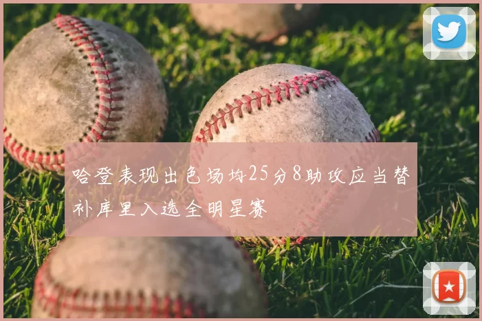 哈登表现出色场均25分8助攻应当替补库里入选全明星赛