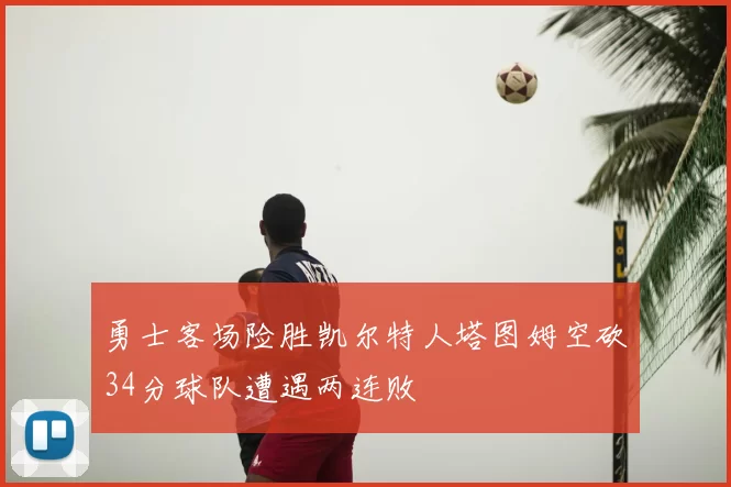 勇士客场险胜凯尔特人塔图姆空砍34分球队遭遇两连败