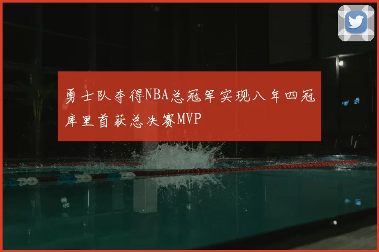 勇士队夺得NBA总冠军实现八年四冠库里首获总决赛MVP
