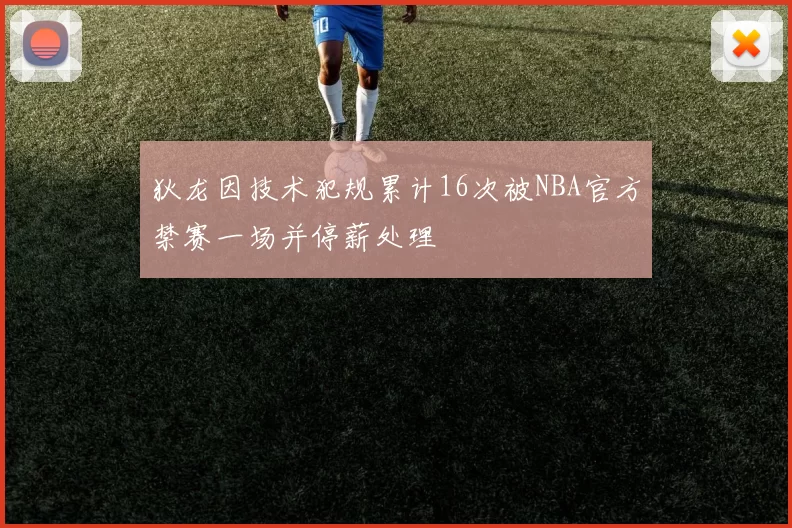 狄龙因技术犯规累计16次被NBA官方禁赛一场并停薪处理